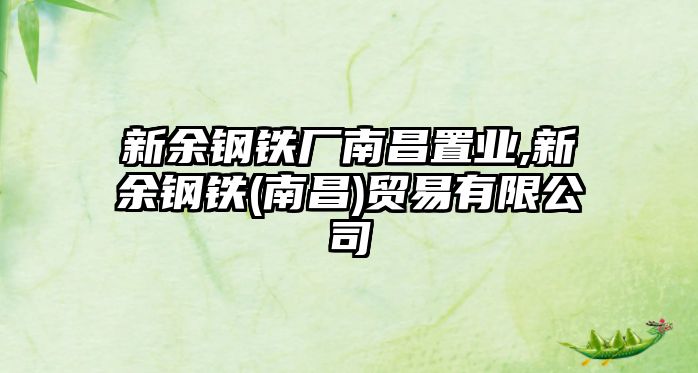 新余鋼鐵廠南昌置業(yè),新余鋼鐵(南昌)貿(mào)易有限公司