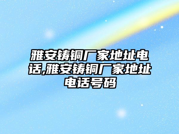 雅安鑄銅廠家地址電話,雅安鑄銅廠家地址電話號(hào)碼