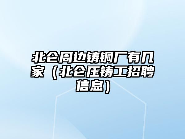 北侖周邊鑄銅廠有幾家（北侖壓鑄工招聘信息）