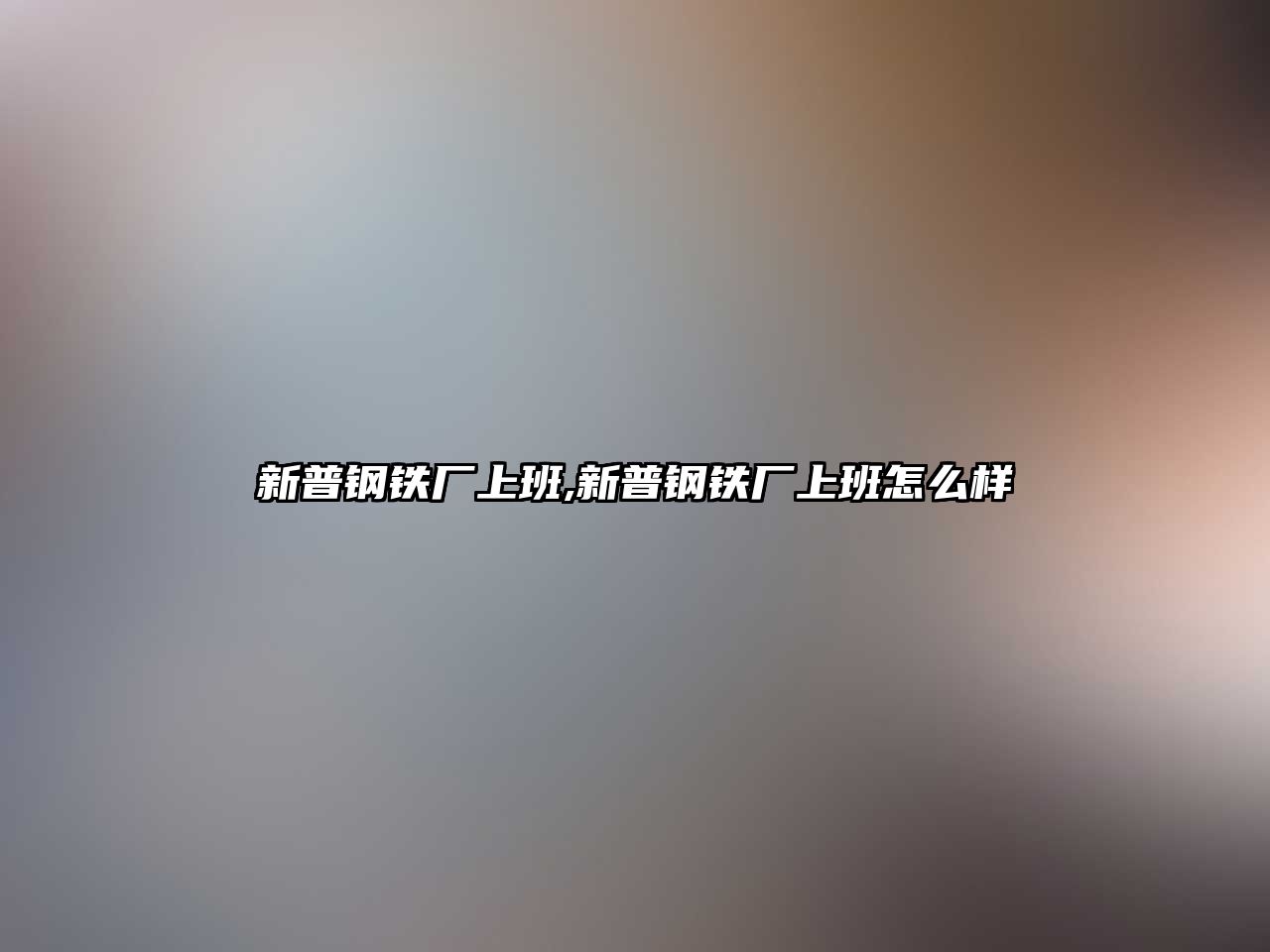 新普鋼鐵廠上班,新普鋼鐵廠上班怎么樣