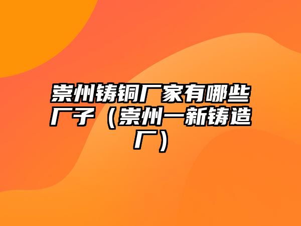 崇州鑄銅廠家有哪些廠子（崇州一新鑄造廠）