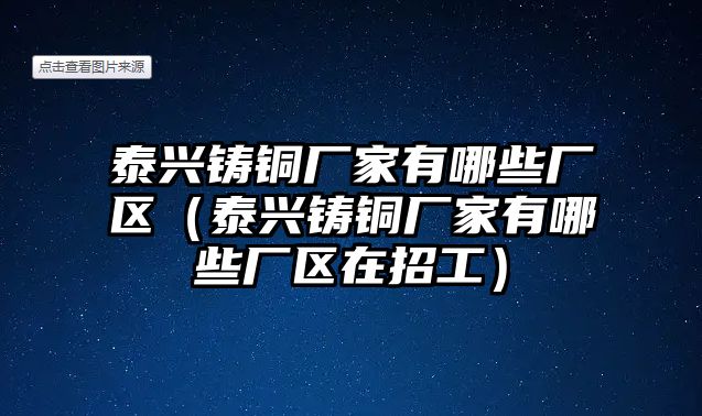 泰興鑄銅廠家有哪些廠區(qū)（泰興鑄銅廠家有哪些廠區(qū)在招工）