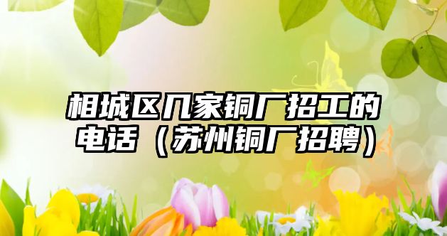 相城區(qū)幾家銅廠招工的電話（蘇州銅廠招聘）