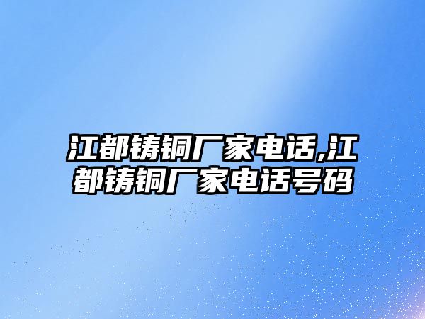 江都鑄銅廠家電話,江都鑄銅廠家電話號碼