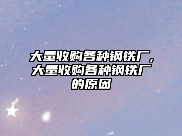 大量收購各種鋼鐵廠,大量收購各種鋼鐵廠的原因