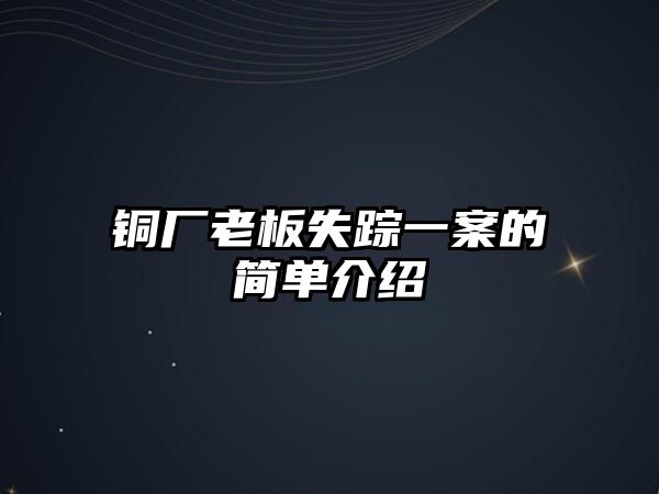 銅廠老板失蹤一案的簡單介紹