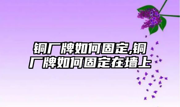 銅廠牌如何固定,銅廠牌如何固定在墻上