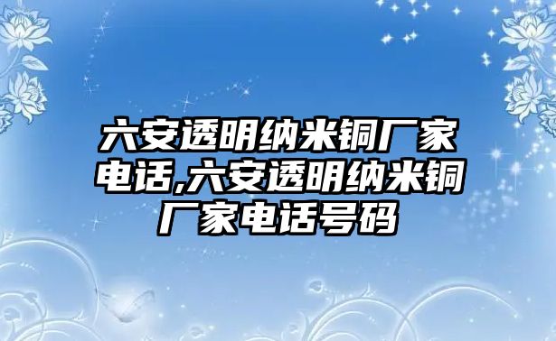 六安透明納米銅廠家電話,六安透明納米銅廠家電話號(hào)碼