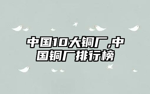 中國10大銅廠,中國銅廠排行榜