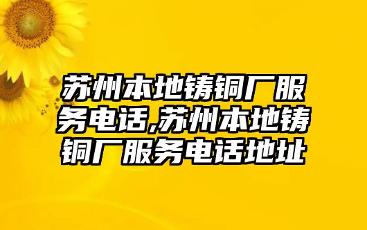 蘇州本地鑄銅廠服務(wù)電話,蘇州本地鑄銅廠服務(wù)電話地址