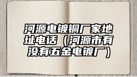 河源電鍍銅廠家地址電話（河源市有沒有五金電鍍廠）