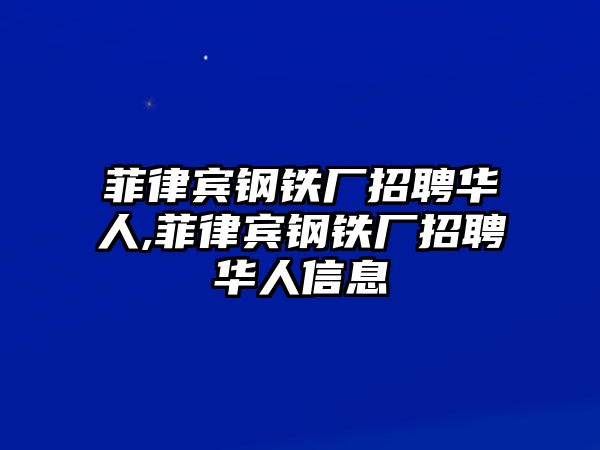 菲律賓鋼鐵廠招聘華人,菲律賓鋼鐵廠招聘華人信息