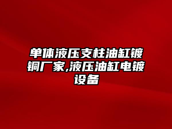 單體液壓支柱油缸鍍銅廠家,液壓油缸電鍍?cè)O(shè)備