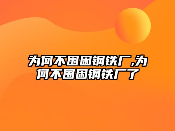 為何不圍困鋼鐵廠,為何不圍困鋼鐵廠了