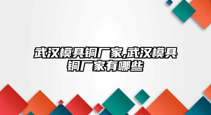 武漢模具銅廠家,武漢模具銅廠家有哪些