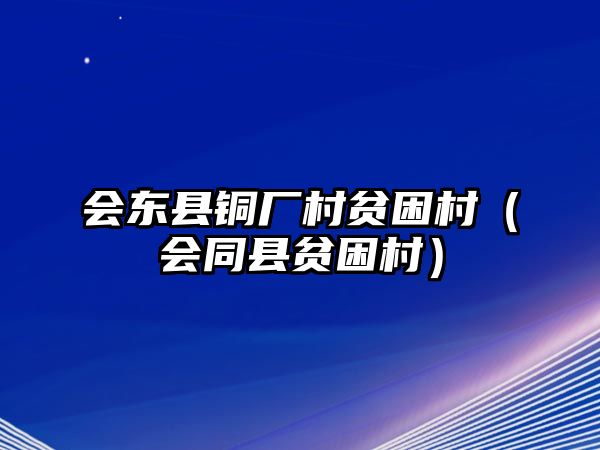 會(huì)東縣銅廠村貧困村（會(huì)同縣貧困村）