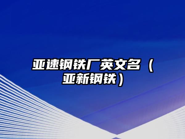 亞速鋼鐵廠英文名（亞新鋼鐵）