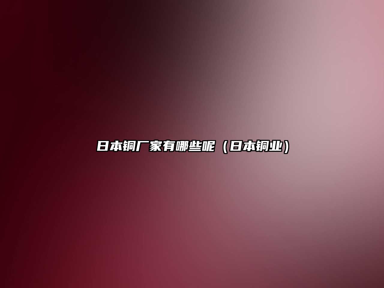 日本銅廠家有哪些呢（日本銅業(yè)）