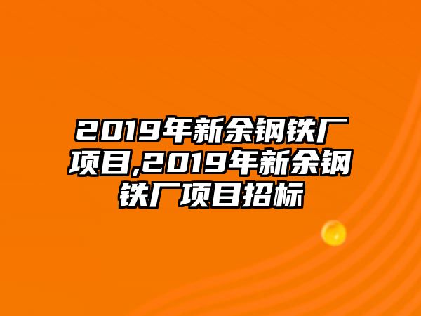 2019年新余鋼鐵廠項目,2019年新余鋼鐵廠項目招標