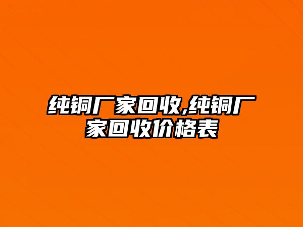 純銅廠家回收,純銅廠家回收價(jià)格表