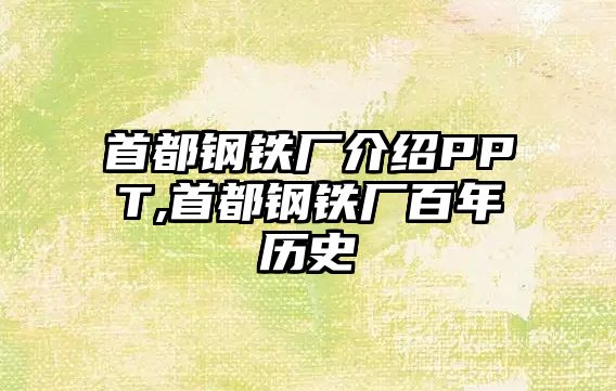 首都鋼鐵廠介紹PPT,首都鋼鐵廠百年歷史