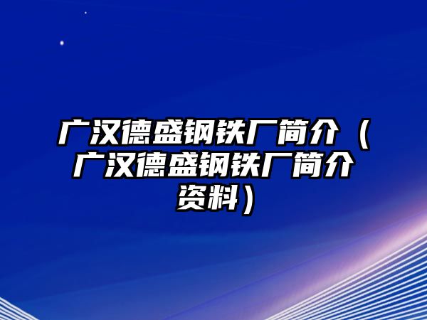 廣漢德盛鋼鐵廠簡(jiǎn)介（廣漢德盛鋼鐵廠簡(jiǎn)介資料）