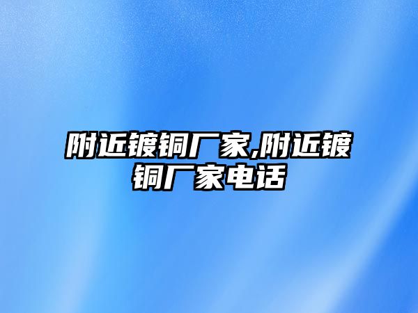 附近鍍銅廠家,附近鍍銅廠家電話