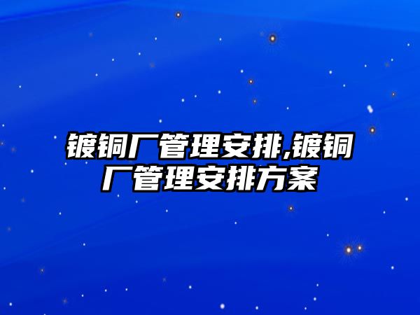 鍍銅廠管理安排,鍍銅廠管理安排方案