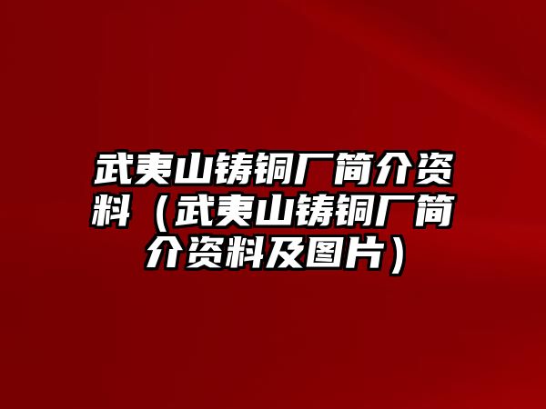 武夷山鑄銅廠簡(jiǎn)介資料（武夷山鑄銅廠簡(jiǎn)介資料及圖片）