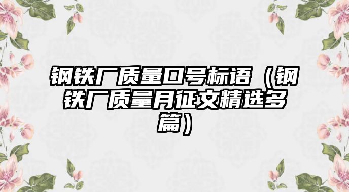 鋼鐵廠質(zhì)量口號(hào)標(biāo)語（鋼鐵廠質(zhì)量月征文精選多篇）