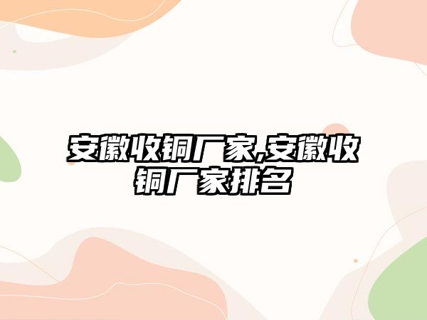 安徽收銅廠家,安徽收銅廠家排名