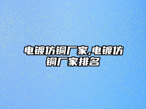 電鍍仿銅廠家,電鍍仿銅廠家排名