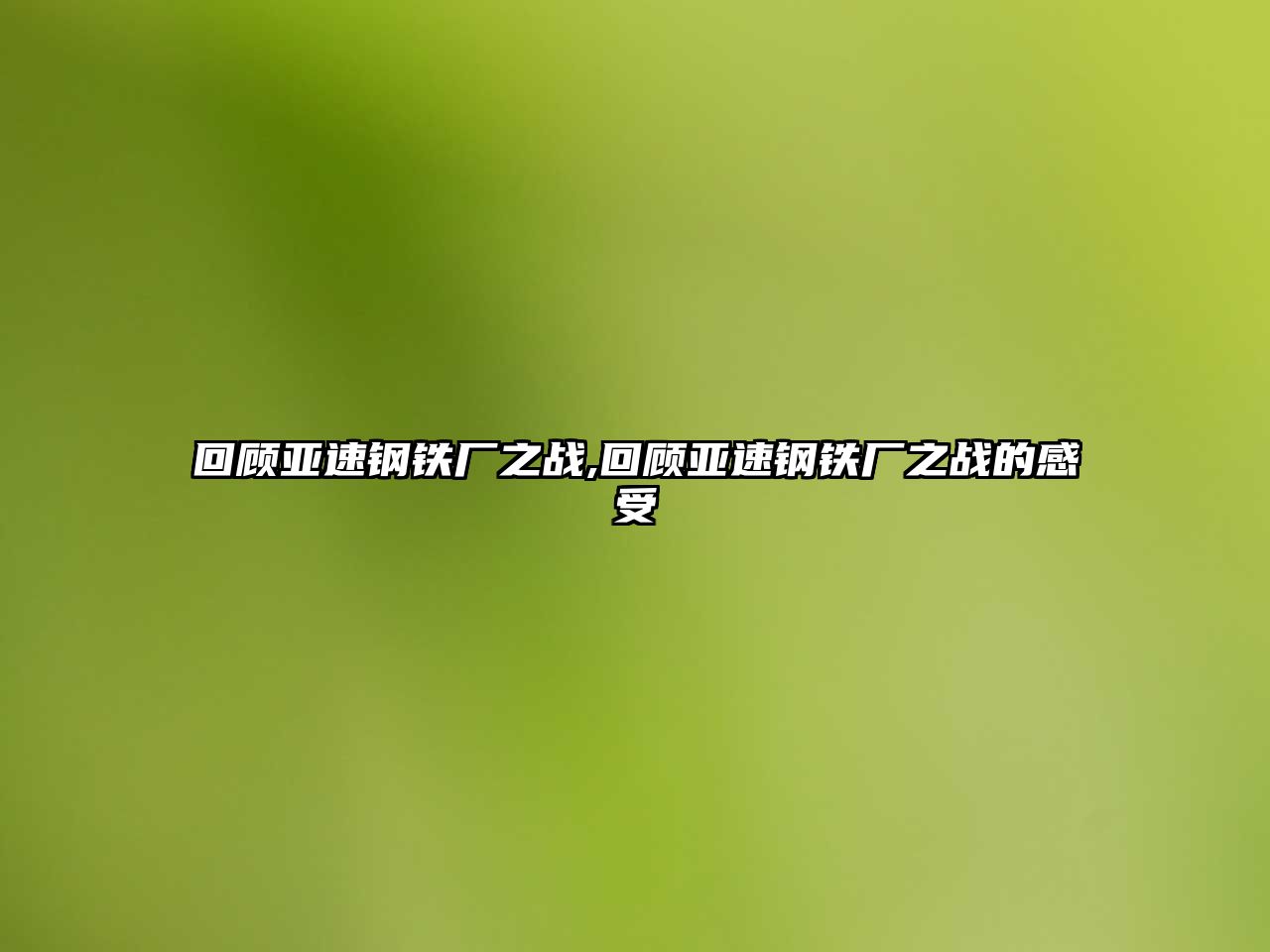 回顧亞速鋼鐵廠之戰(zhàn),回顧亞速鋼鐵廠之戰(zhàn)的感受