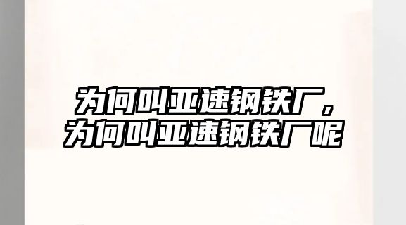 為何叫亞速鋼鐵廠,為何叫亞速鋼鐵廠呢