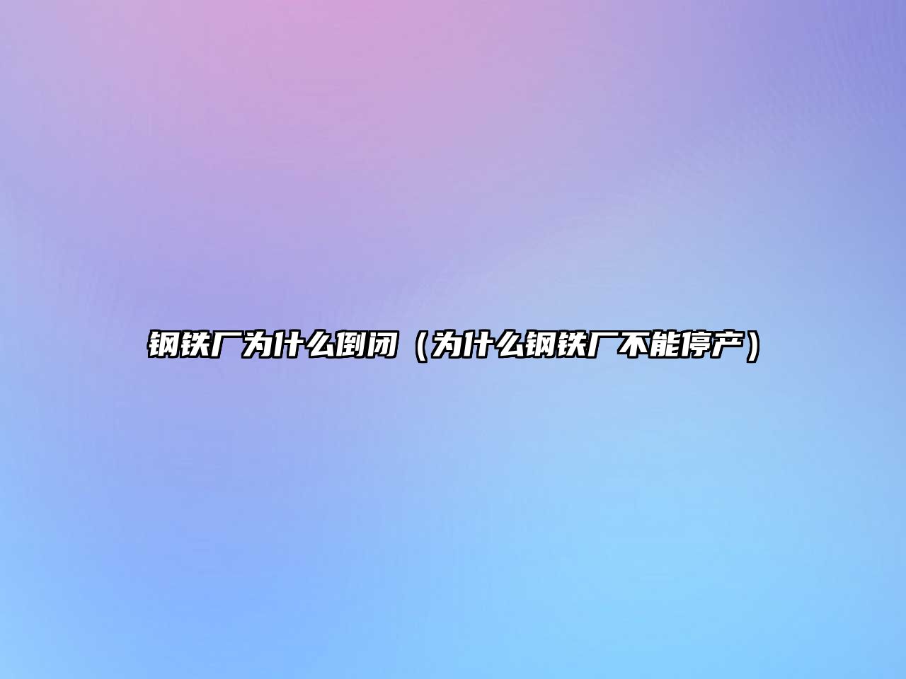 鋼鐵廠為什么倒閉（為什么鋼鐵廠不能停產(chǎn)）