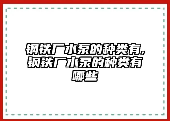 鋼鐵廠水泵的種類有,鋼鐵廠水泵的種類有哪些