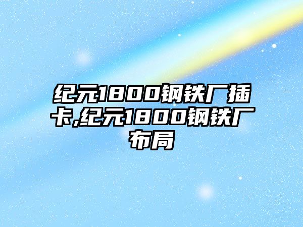 紀元1800鋼鐵廠插卡,紀元1800鋼鐵廠布局