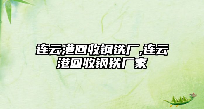 連云港回收鋼鐵廠,連云港回收鋼鐵廠家