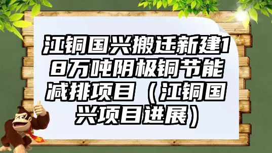 江銅國(guó)興搬遷新建18萬(wàn)噸陰極銅節(jié)能減排項(xiàng)目（江銅國(guó)興項(xiàng)目進(jìn)展）