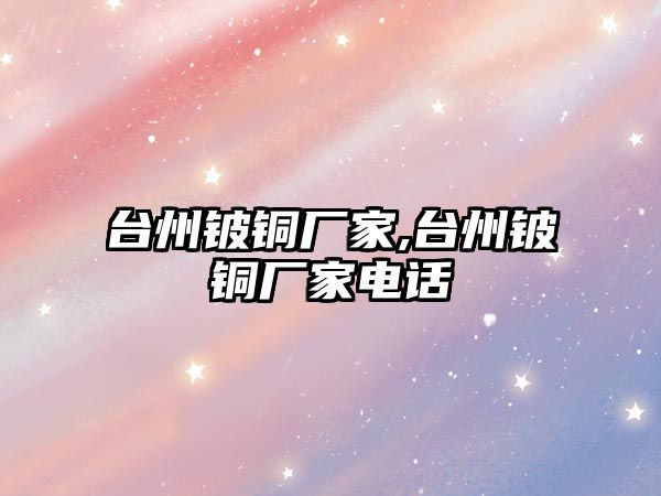 臺州鈹銅廠家,臺州鈹銅廠家電話