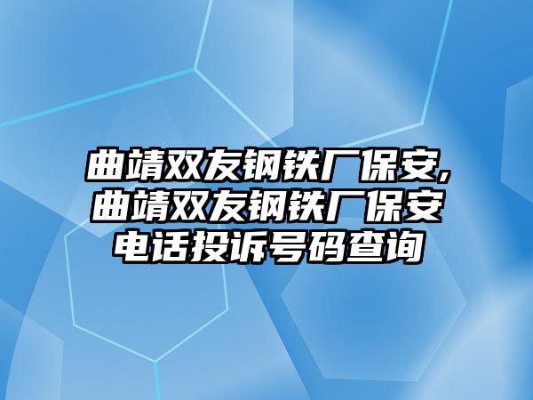 曲靖雙友鋼鐵廠保安,曲靖雙友鋼鐵廠保安電話投訴號碼查詢