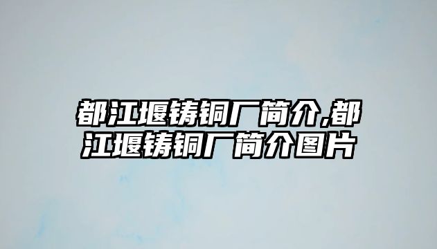 都江堰鑄銅廠簡介,都江堰鑄銅廠簡介圖片