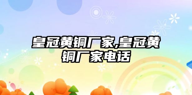 皇冠黃銅廠家,皇冠黃銅廠家電話