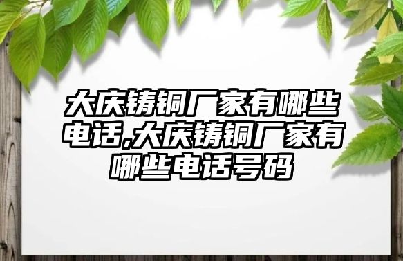 大慶鑄銅廠家有哪些電話,大慶鑄銅廠家有哪些電話號碼