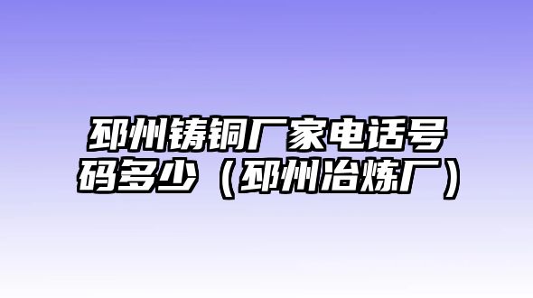 邳州鑄銅廠家電話號(hào)碼多少（邳州冶煉廠）