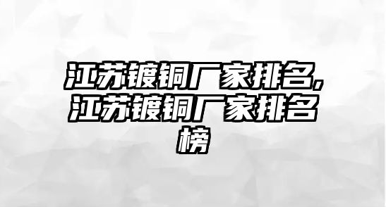 江蘇鍍銅廠家排名,江蘇鍍銅廠家排名榜