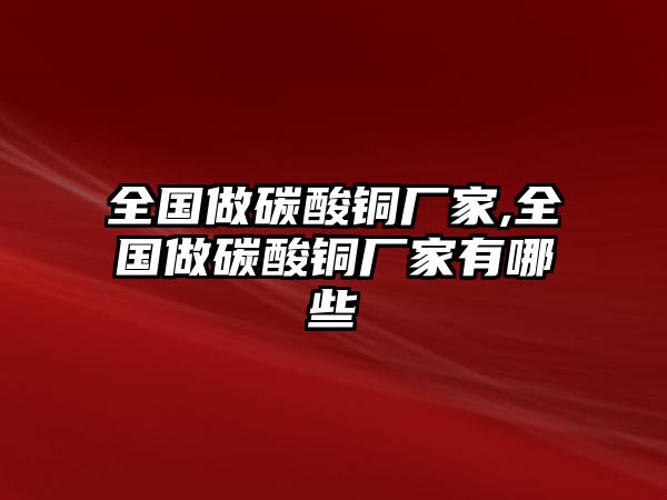 全國做碳酸銅廠家,全國做碳酸銅廠家有哪些