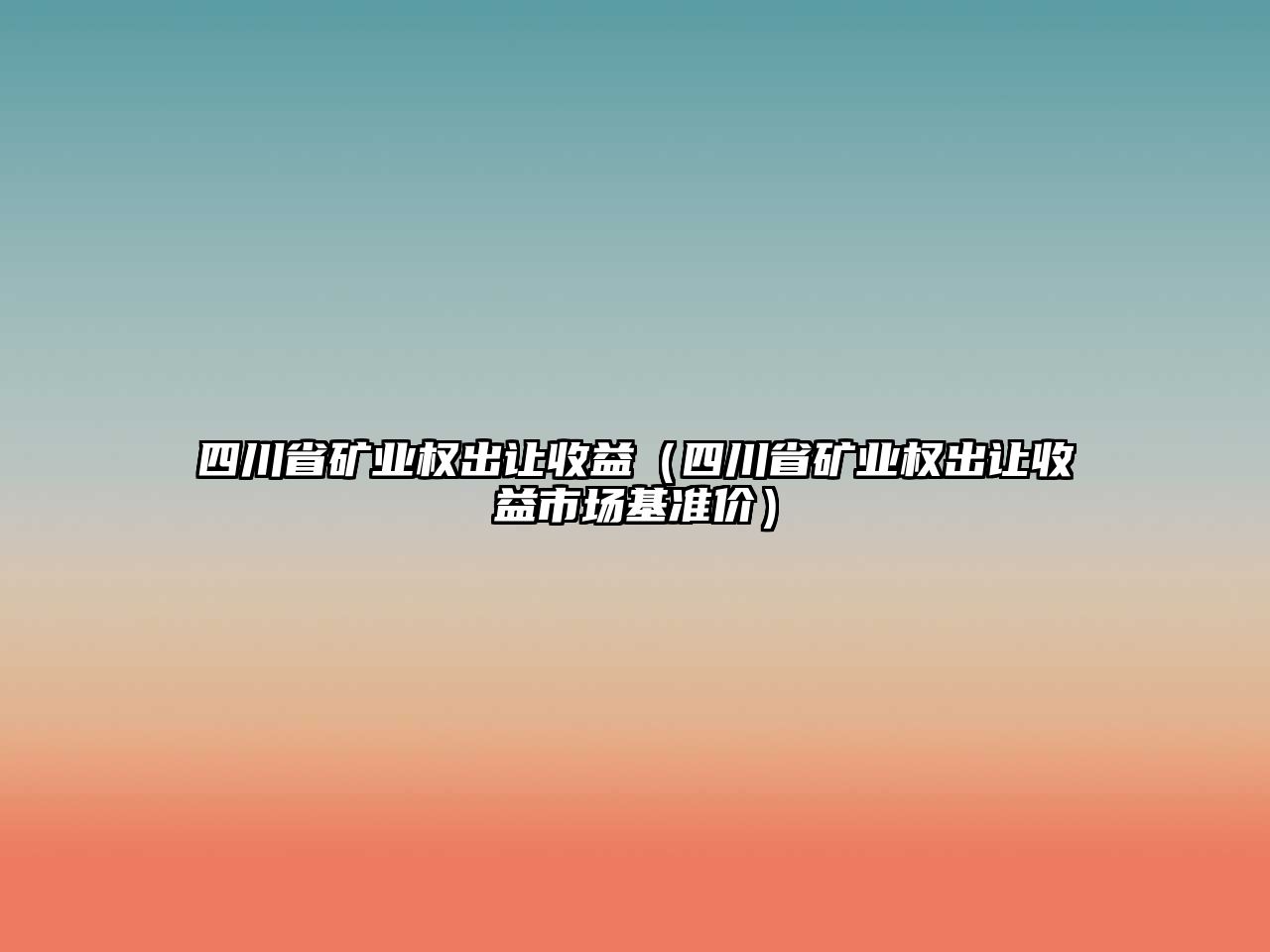四川省礦業(yè)權(quán)出讓收益（四川省礦業(yè)權(quán)出讓收益市場(chǎng)基準(zhǔn)價(jià)）