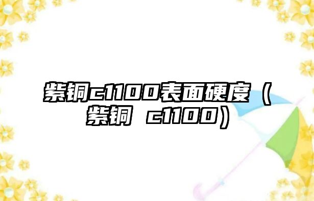 紫銅c1100表面硬度（紫銅 c1100）