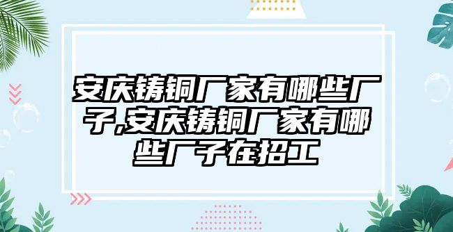 安慶鑄銅廠家有哪些廠子,安慶鑄銅廠家有哪些廠子在招工